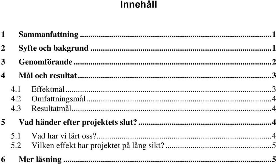 3 Resultatmål... 4 5 Vad händer efter projektets slut?... 4 5.1 Vad har vi lärt oss?