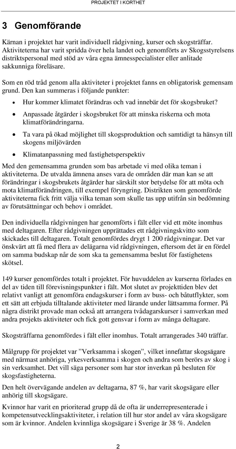 Som en röd tråd genom alla aktiviteter i projektet fanns en obligatorisk gemensam grund. Den kan summeras i följande punkter: Hur kommer klimatet förändras och vad innebär det för skogsbruket?