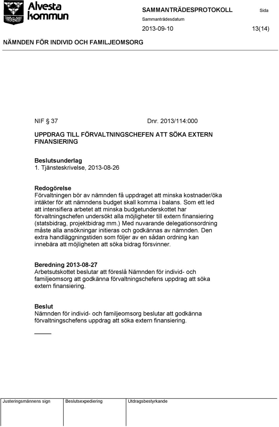 Som ett led att intensifiera arbetet att minska budgetunderskottet har förvaltningschefen undersökt alla möjligheter till extern finansiering (statsbidrag, projektbidrag mm.