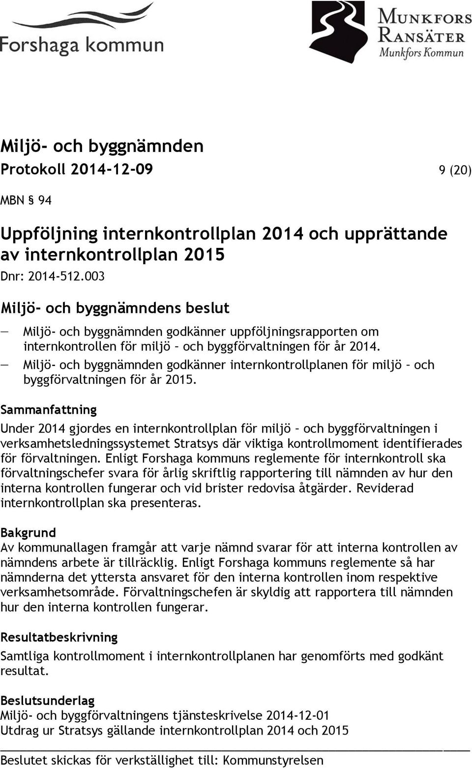 Miljö- och byggnämnden godkänner internkontrollplanen för miljö och byggförvaltningen för år 2015.