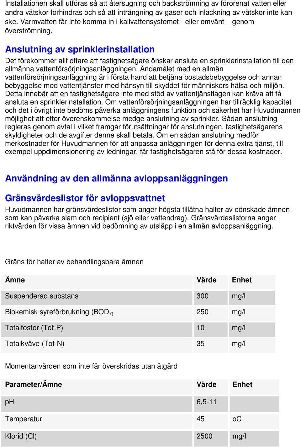 Anslutning av sprinklerinstallation Det förekommer allt oftare att fastighetsägare önskar ansluta en sprinklerinstallation till den allmänna vattenförsörjningsanläggningen.