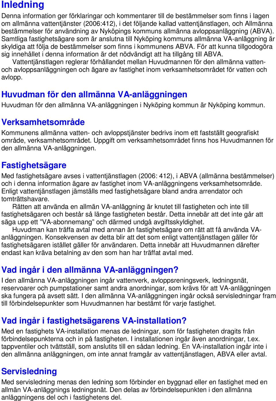 Samtliga fastighetsägare som är anslutna till Nyköping kommuns allmänna VA-anläggning är skyldiga att följa de bestämmelser som finns i kommunens ABVA.