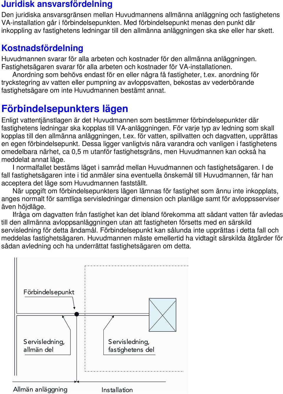 Kostnadsfördelning Huvudmannen svarar för alla arbeten och kostnader för den allmänna anläggningen. Fastighetsägaren svarar för alla arbeten och kostnader för VA-installationen.