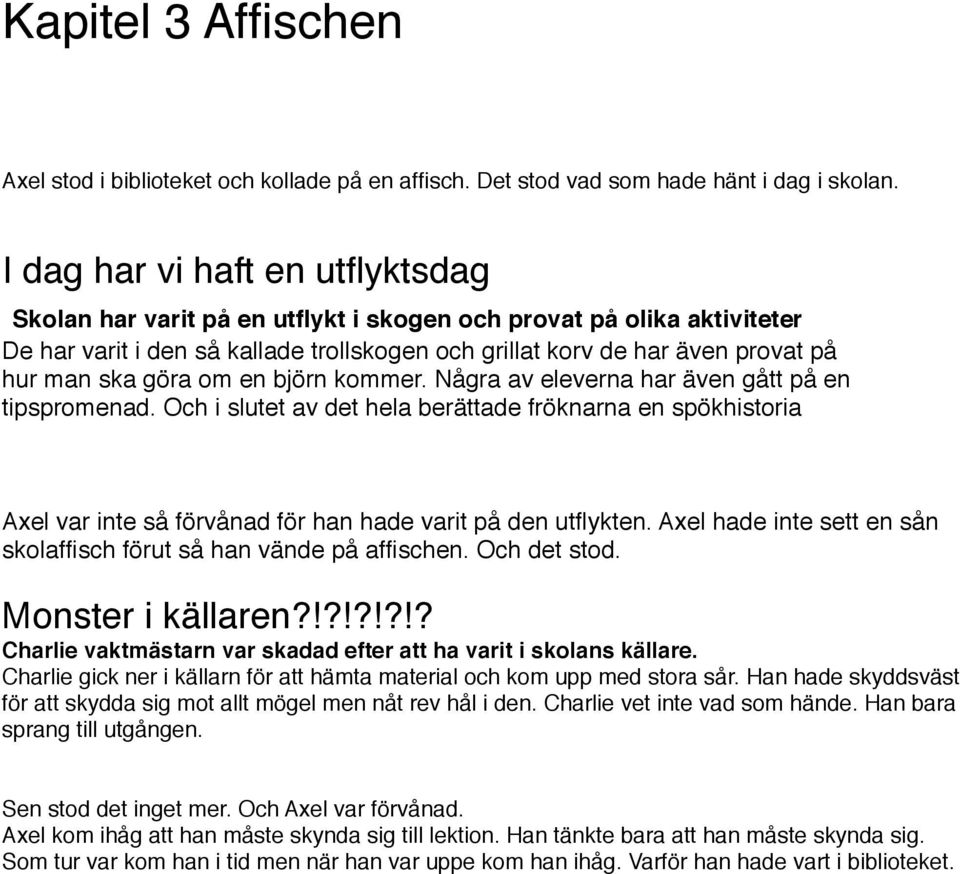 göra om en björn kommer. Några av eleverna har även gått på en tipspromenad. Och i slutet av det hela berättade fröknarna en spökhistoria Axel var inte så förvånad för han hade varit på den utflykten.