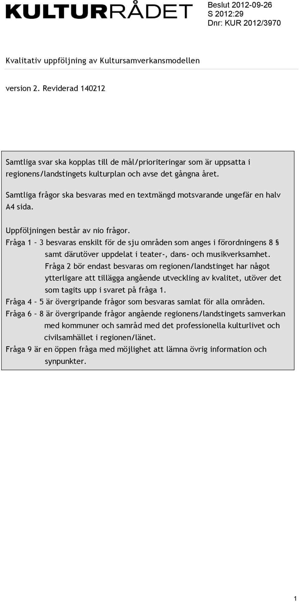 Samtliga frågor ska besvaras med en textmängd motsvarande ungefär en halv A4 sida. Uppföljningen består av nio frågor.