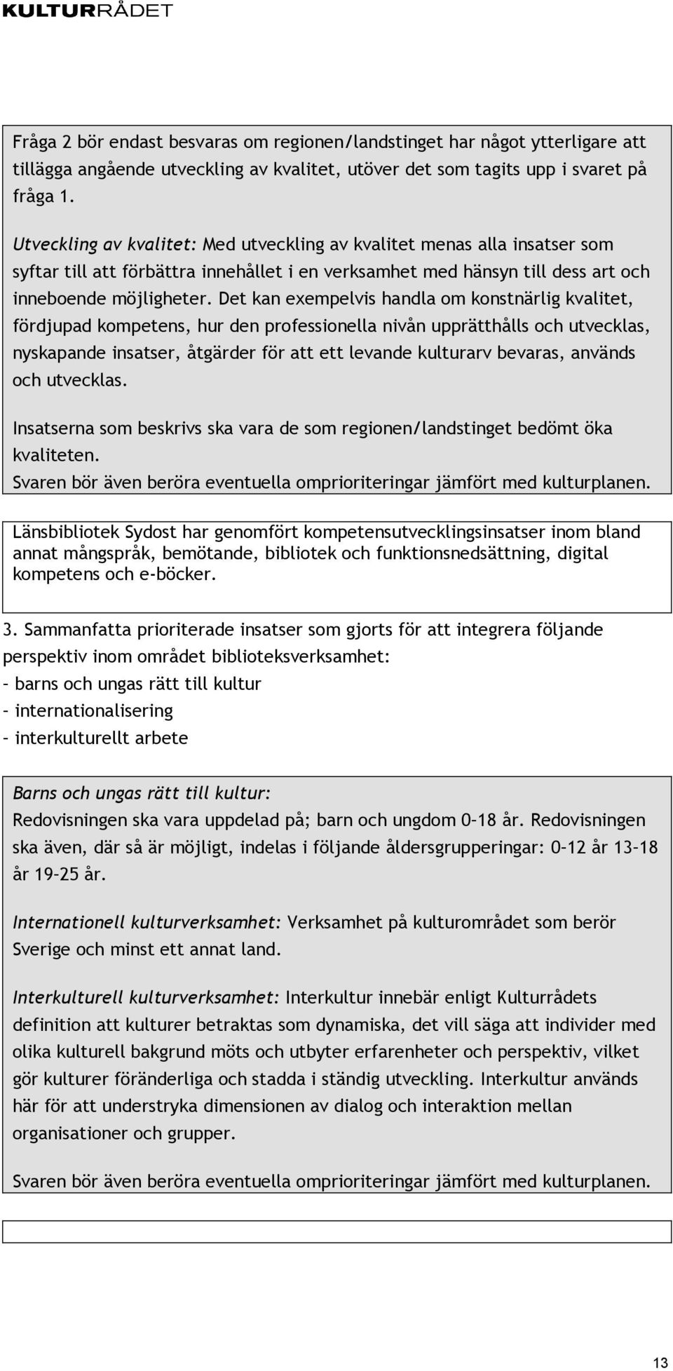 Det kan exempelvis handla om konstnärlig kvalitet, fördjupad kompetens, hur den professionella nivån upprätthålls och utvecklas, nyskapande insatser, åtgärder för att ett levande kulturarv bevaras,