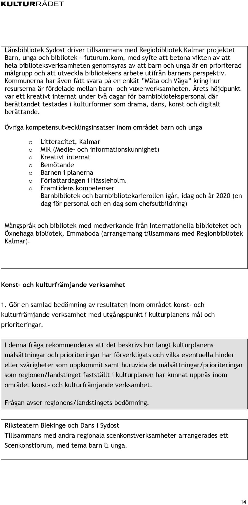 Kommunerna har även fått svara på en enkät Mäta och Väga kring hur resurserna är fördelade mellan barn- och vuxenverksamheten.