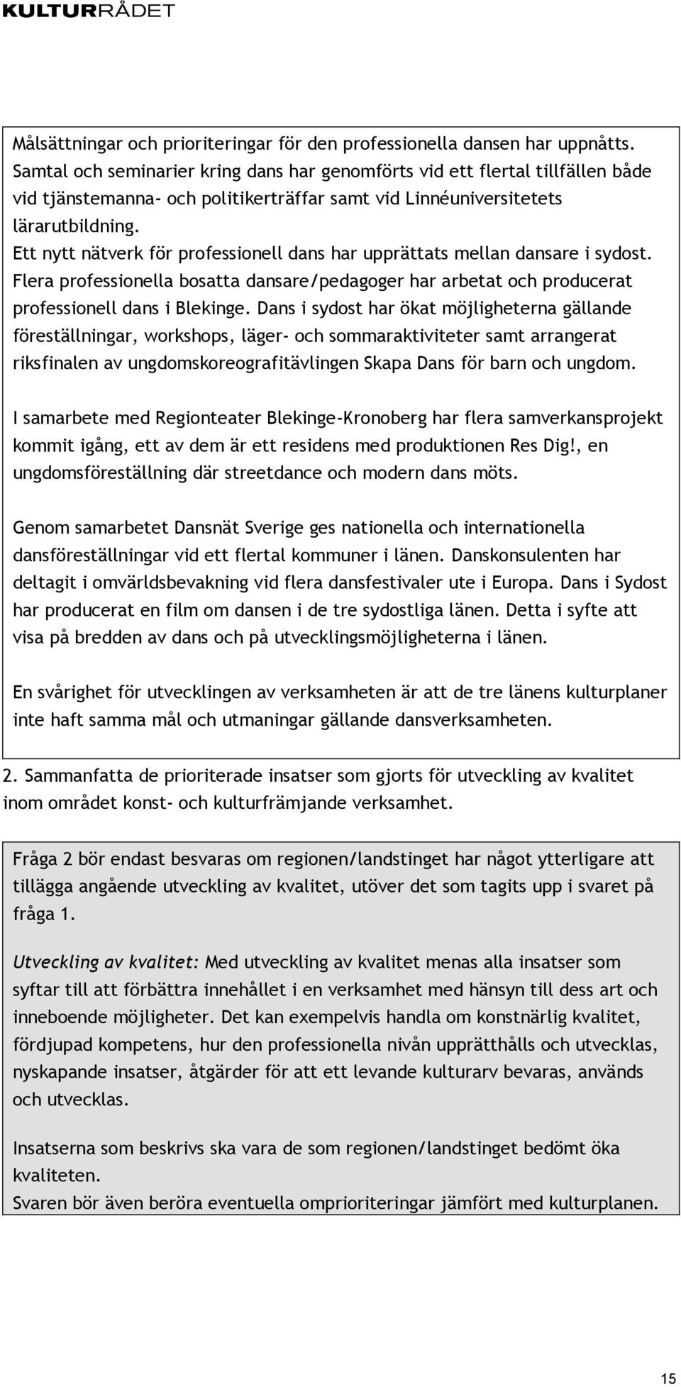 Ett nytt nätverk för professionell dans har upprättats mellan dansare i sydost. Flera professionella bosatta dansare/pedagoger har arbetat och producerat professionell dans i Blekinge.