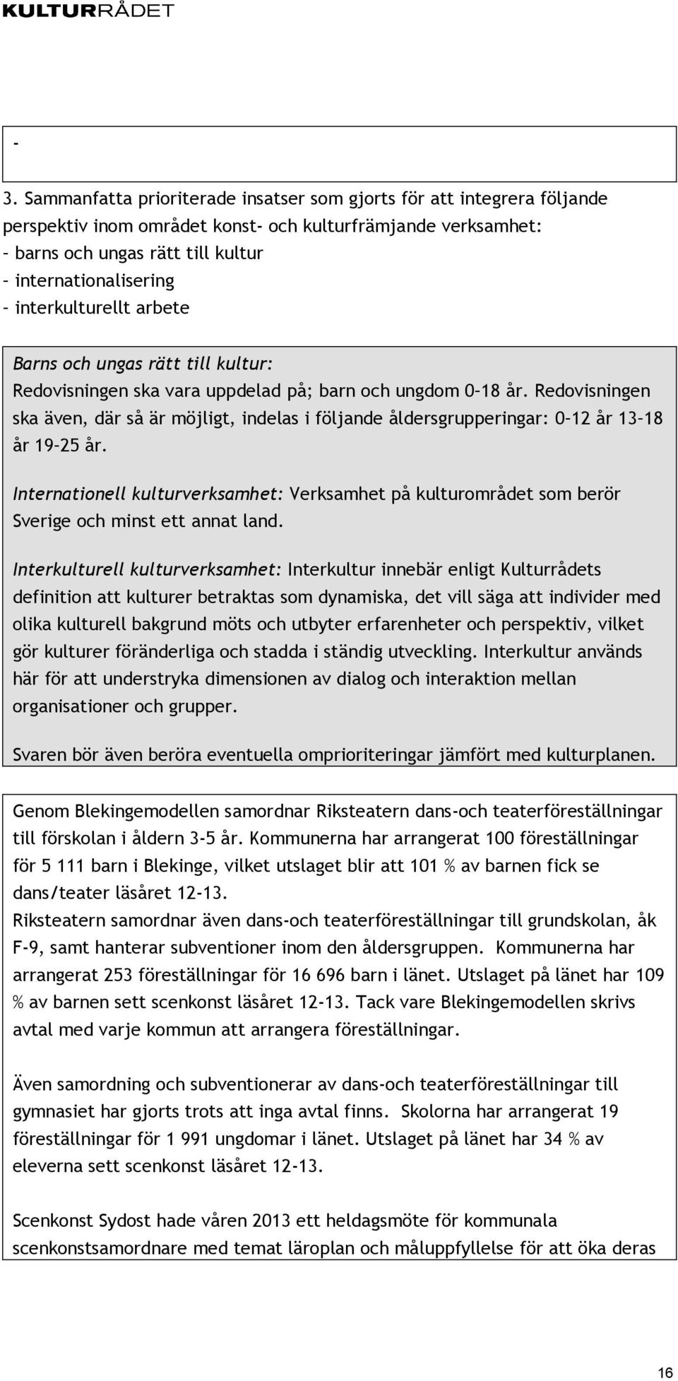 Redovisningen ska även, där så är möjligt, indelas i följande åldersgrupperingar: 0 12 år 13 18 år 19 25 år.