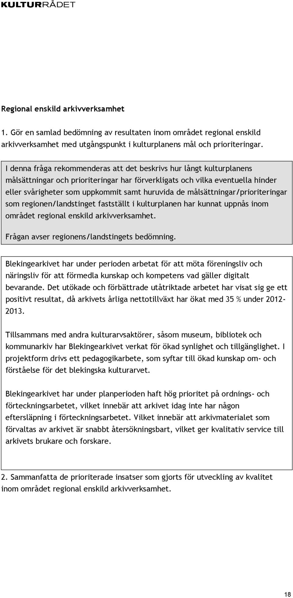 målsättningar/prioriteringar som regionen/landstinget fastställt i kulturplanen har kunnat uppnås inom området regional enskild arkivverksamhet. Frågan avser regionens/landstingets bedömning.