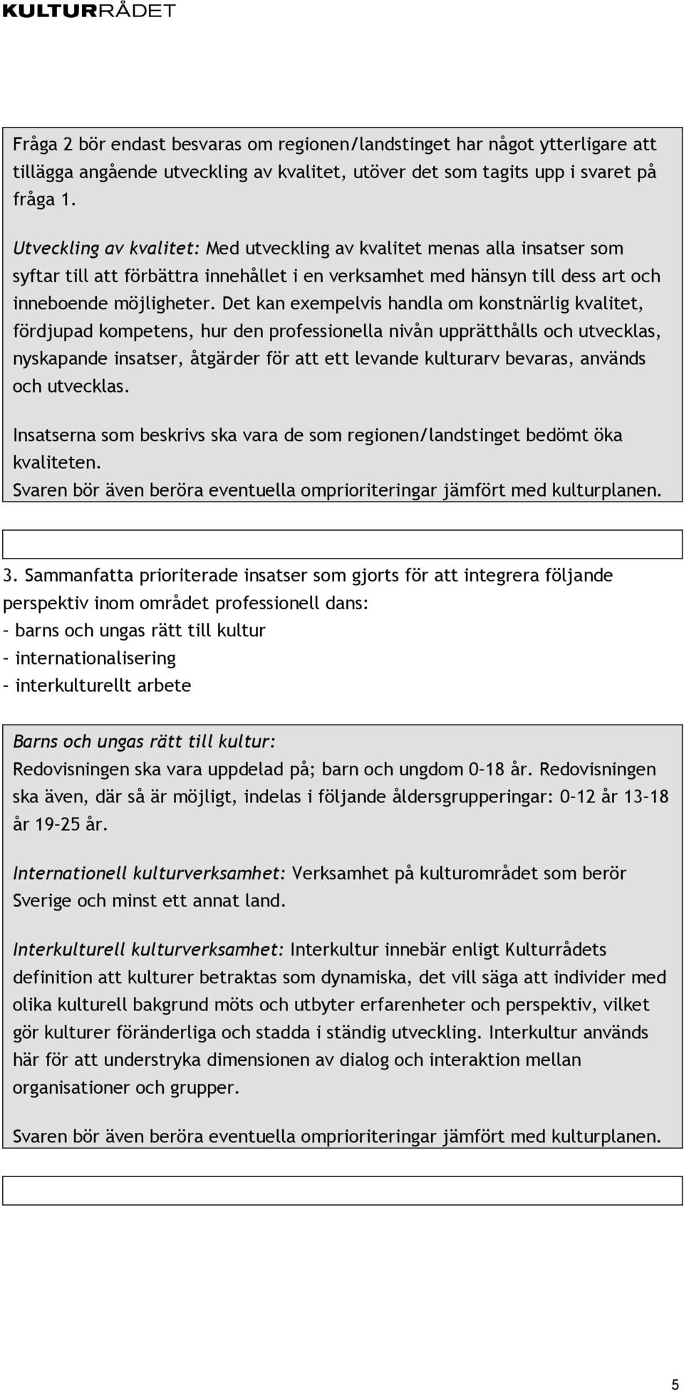 Det kan exempelvis handla om konstnärlig kvalitet, fördjupad kompetens, hur den professionella nivån upprätthålls och utvecklas, nyskapande insatser, åtgärder för att ett levande kulturarv bevaras,