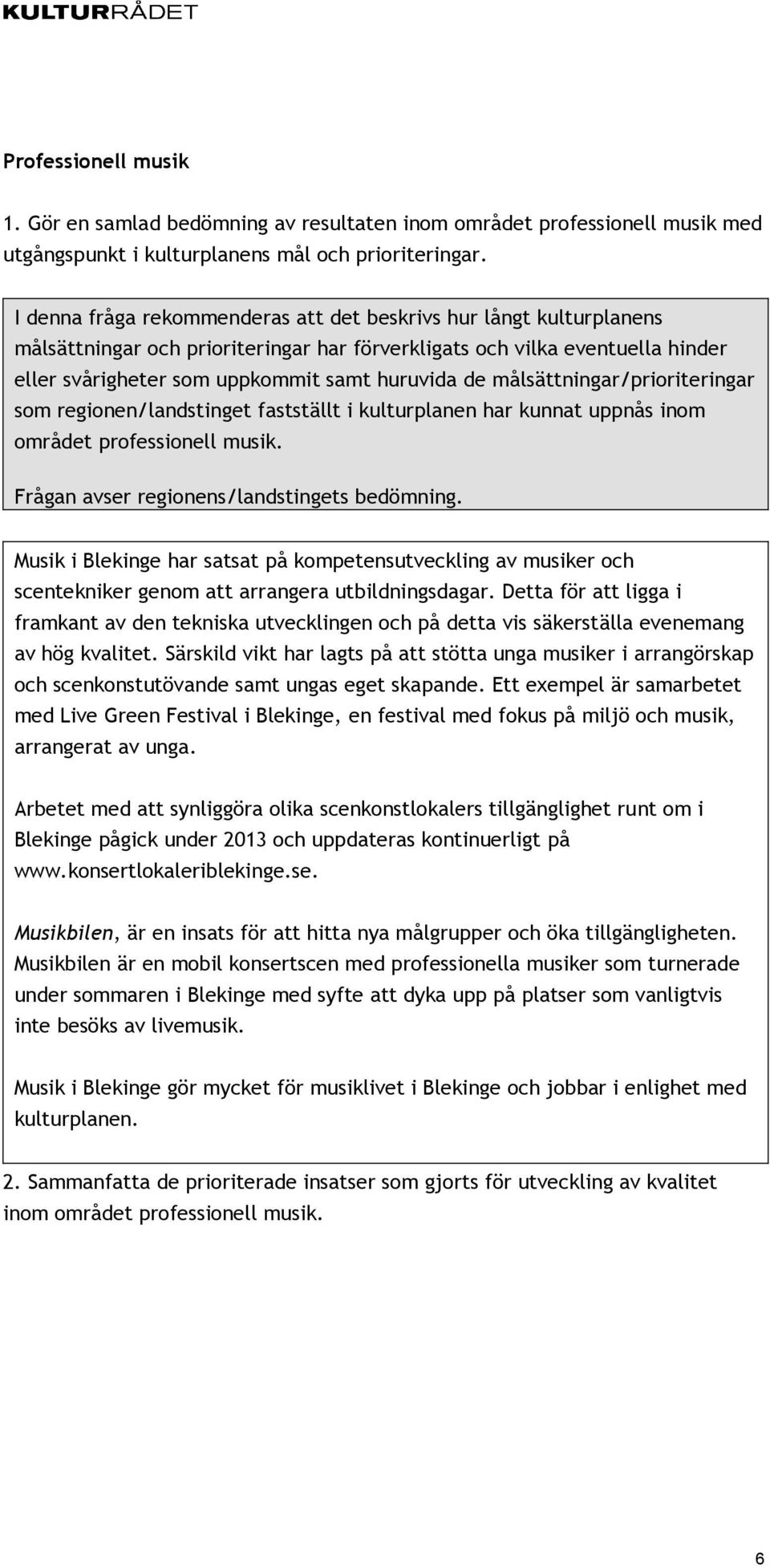 målsättningar/prioriteringar som regionen/landstinget fastställt i kulturplanen har kunnat uppnås inom området professionell musik. Frågan avser regionens/landstingets bedömning.