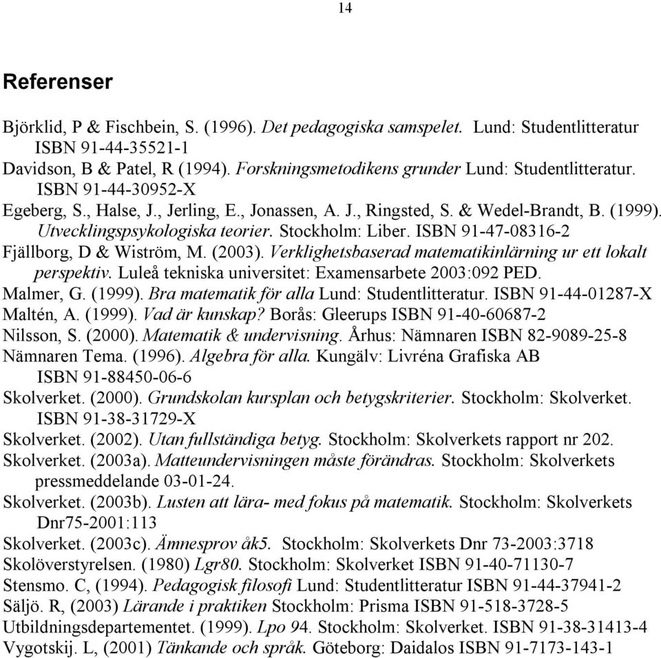 Stockholm: Liber. ISBN 91-47-08316-2 Fjällborg, D & Wiström, M. (2003). Verklighetsbaserad matematikinlärning ur ett lokalt perspektiv. Luleå tekniska universitet: Examensarbete 2003:092 PED.