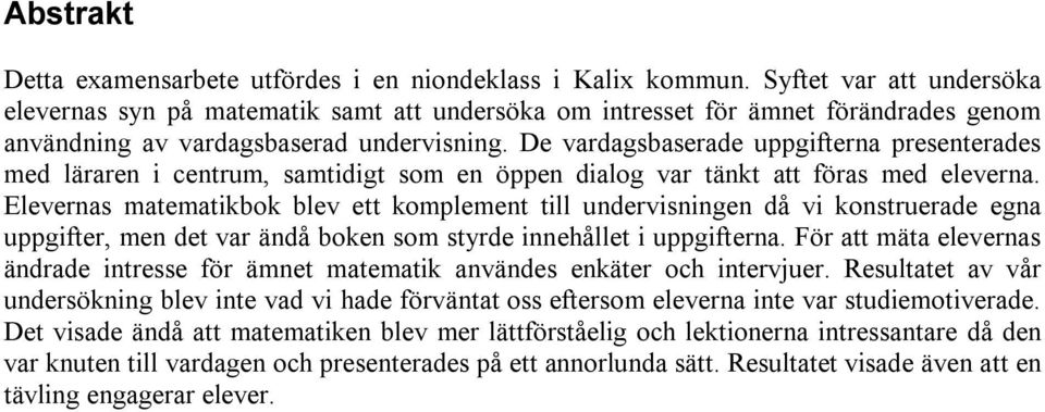 De vardagsbaserade uppgifterna presenterades med läraren i centrum, samtidigt som en öppen dialog var tänkt att föras med eleverna.