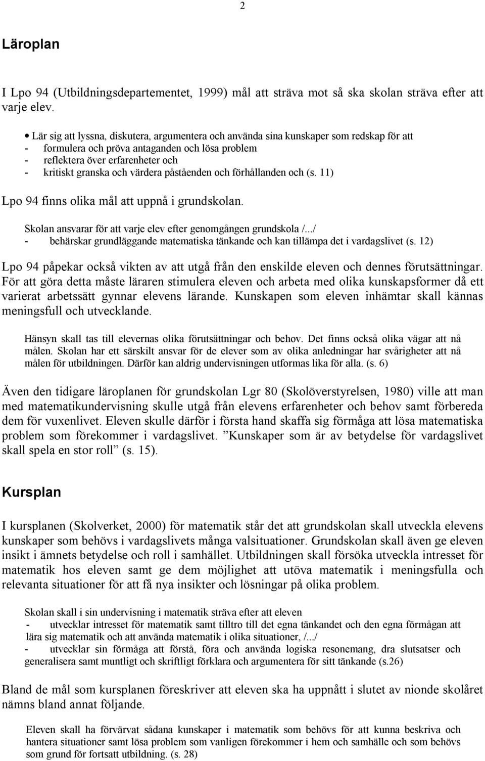 värdera påståenden och förhållanden och (s. 11) Lpo 94 finns olika mål att uppnå i grundskolan. Skolan ansvarar för att varje elev efter genomgången grundskola /.