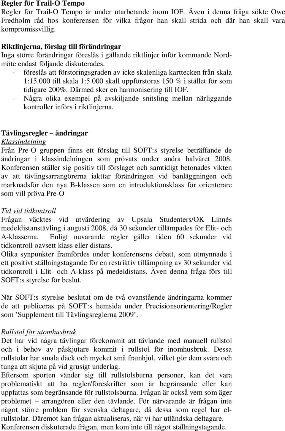 Riktlinjerna, förslag till förändringar Inga större förändringar föreslås i gällande riktlinjer inför kommande Nordmöte endast följande diskuterades.
