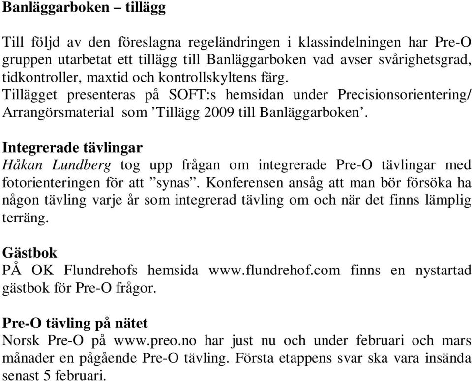 Integrerade tävlingar Håkan Lundberg tog upp frågan om integrerade Pre-O tävlingar med fotorienteringen för att synas.