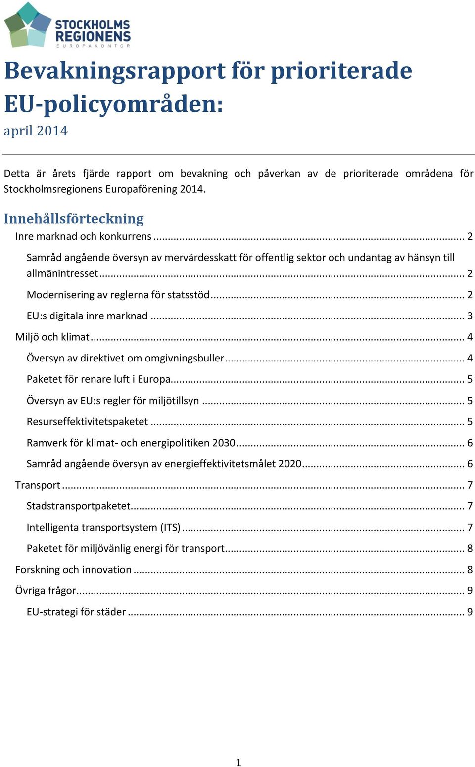 .. 2 Modernisering av reglerna för statsstöd... 2 EU:s digitala inre marknad... 3 Miljö och klimat... 4 Översyn av direktivet om omgivningsbuller... 4 Paketet för renare luft i Europa.