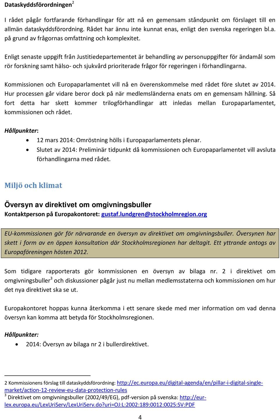 Enligt senaste uppgift från Justitiedepartementet är behandling av personuppgifter för ändamål som rör forskning samt hälso- och sjukvård prioriterade frågor för regeringen i förhandlingarna.