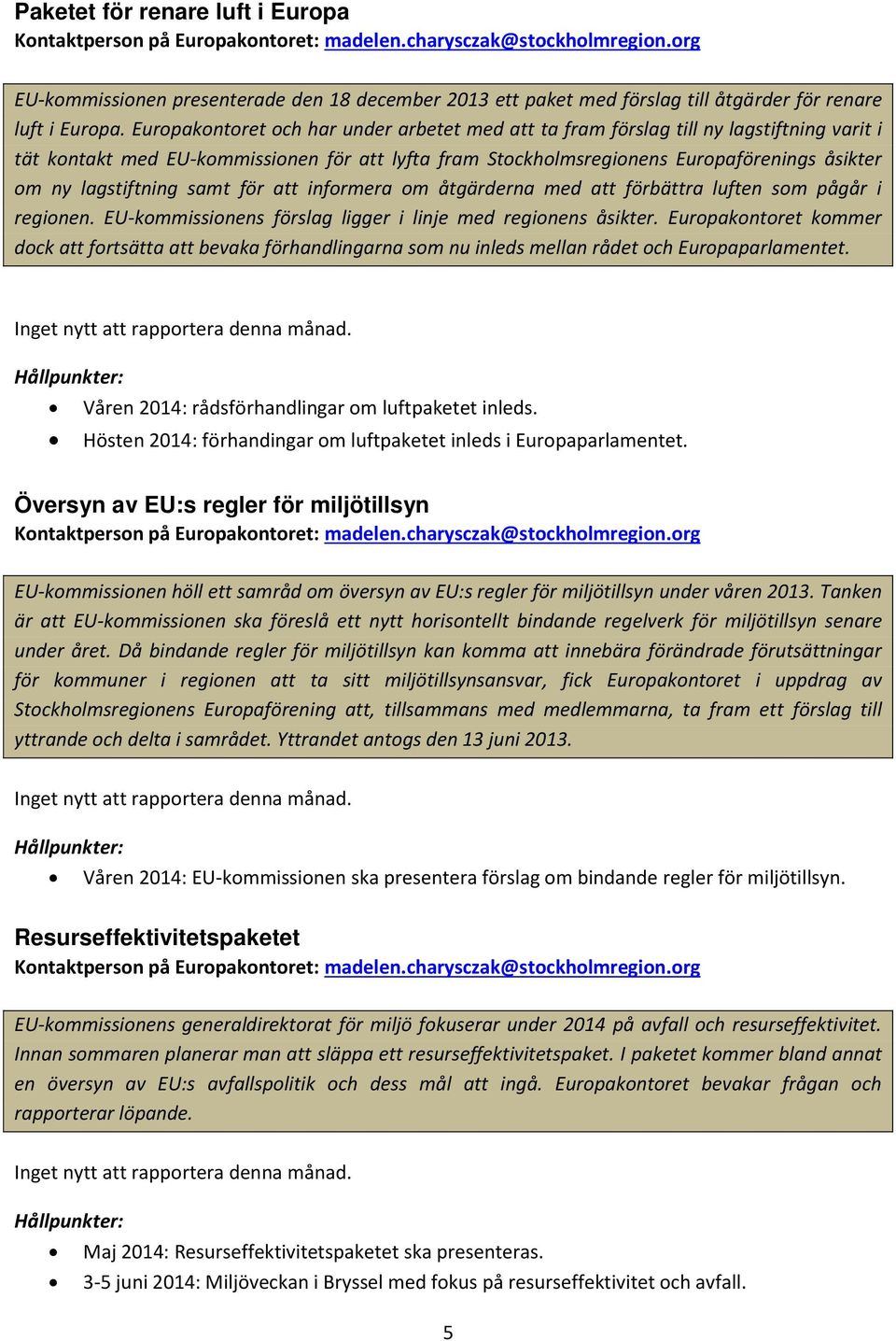 Europakontoret och har under arbetet med att ta fram förslag till ny lagstiftning varit i tät kontakt med EU-kommissionen för att lyfta fram Stockholmsregionens Europaförenings åsikter om ny