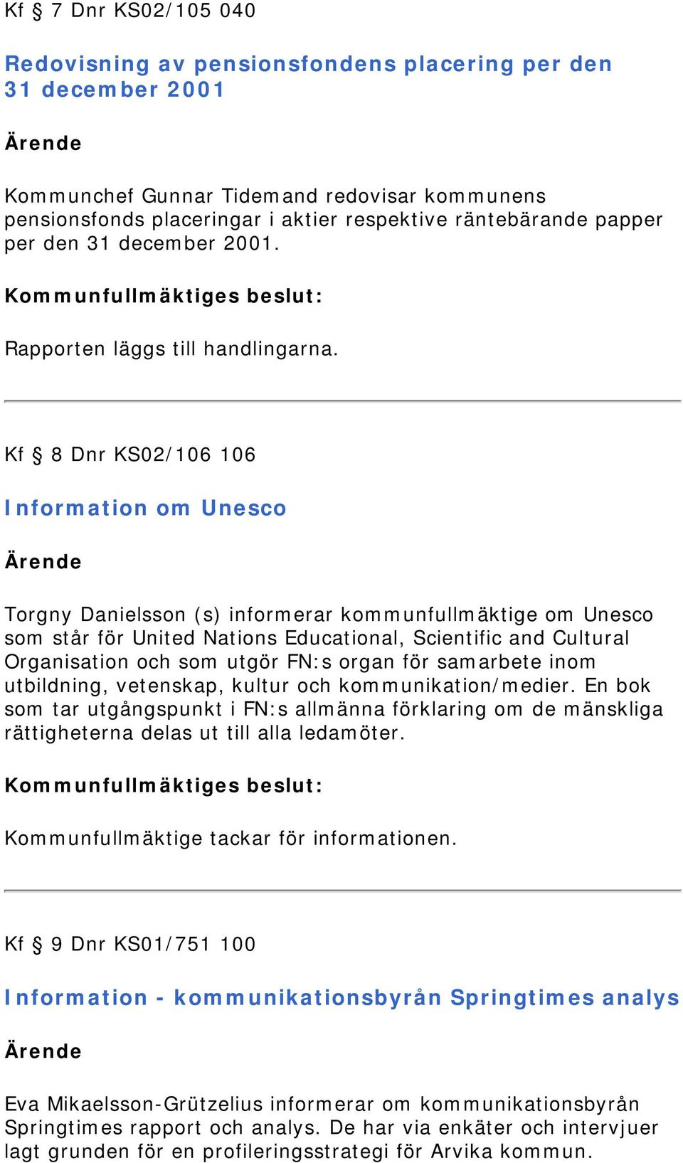 Kf 8 Dnr KS02/106 106 Information om Unesco Torgny Danielsson (s) informerar kommunfullmäktige om Unesco som står för United Nations Educational, Scientific and Cultural Organisation och som utgör