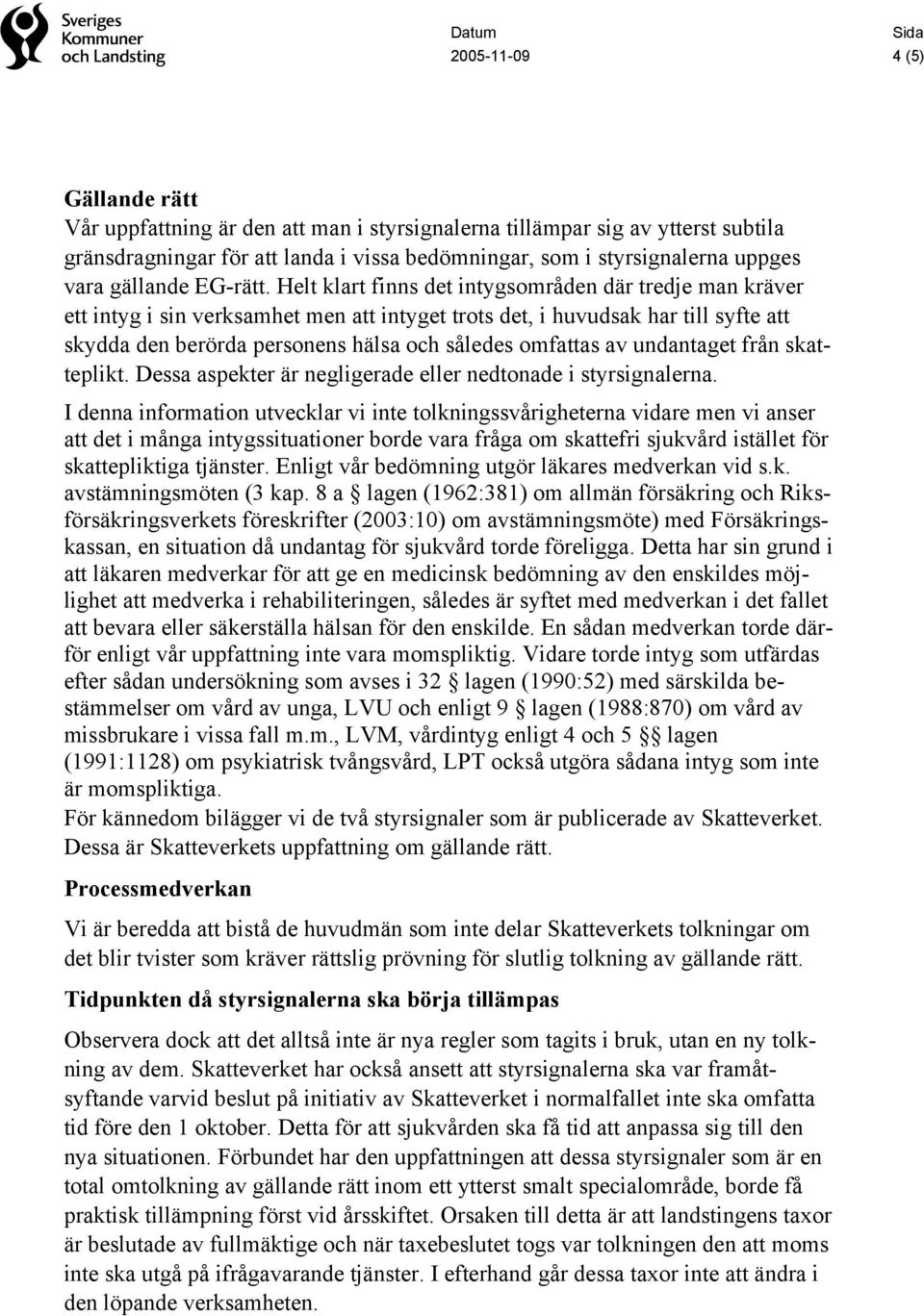 Helt klart finns det intygsområden där tredje man kräver ett intyg i sin verksamhet men att intyget trots det, i huvudsak har till syfte att skydda den berörda personens hälsa och således omfattas av