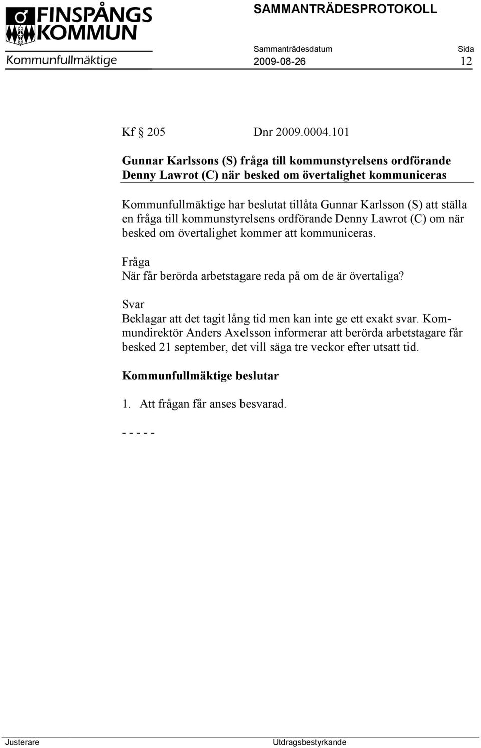 Gunnar Karlsson (S) att ställa en fråga till kommunstyrelsens ordförande Denny Lawrot (C) om när besked om övertalighet kommer att kommuniceras.