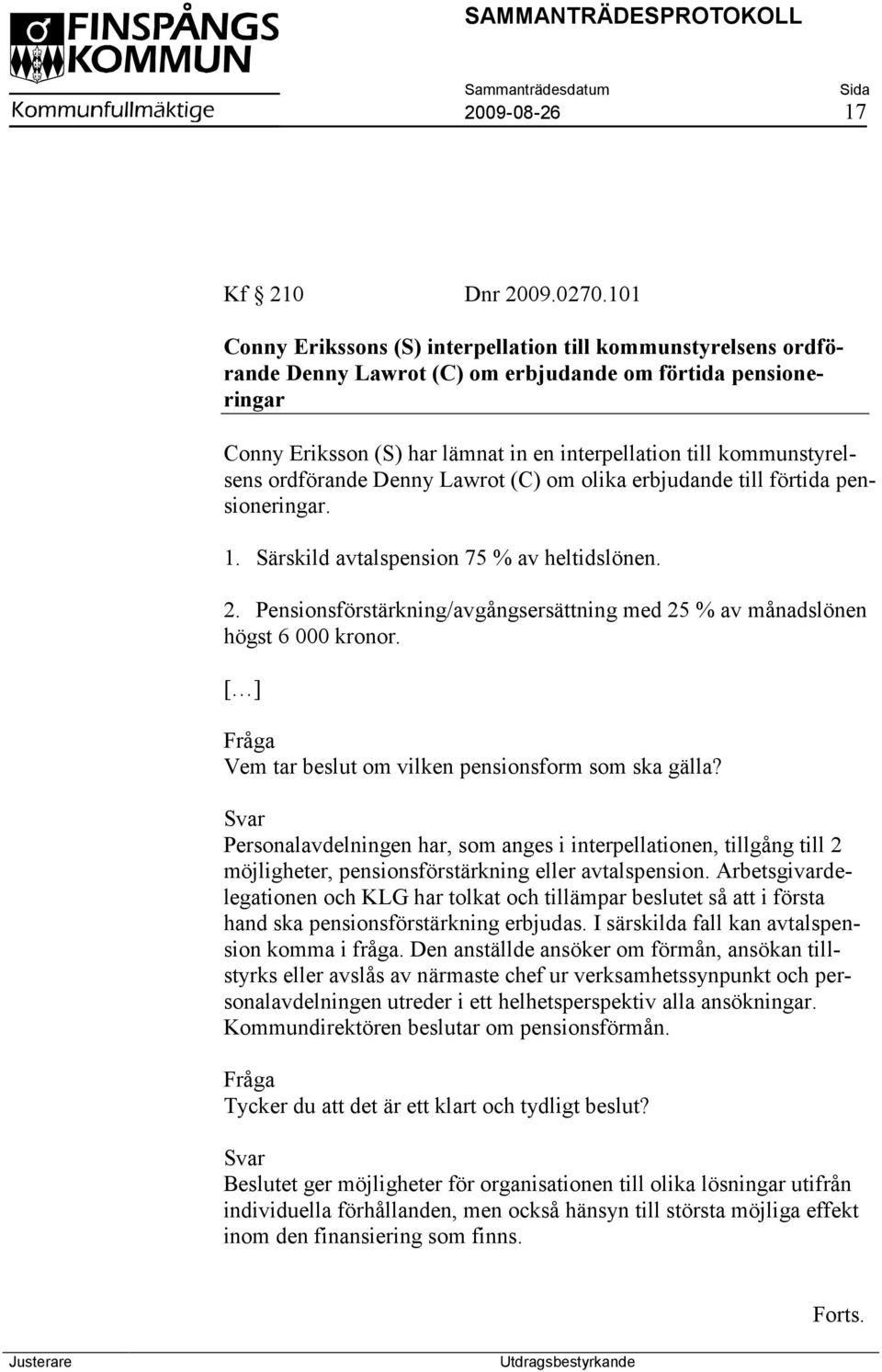 kommunstyrelsens ordförande Denny Lawrot (C) om olika erbjudande till förtida pensioneringar. 1. Särskild avtalspension 75 % av heltidslönen. 2.