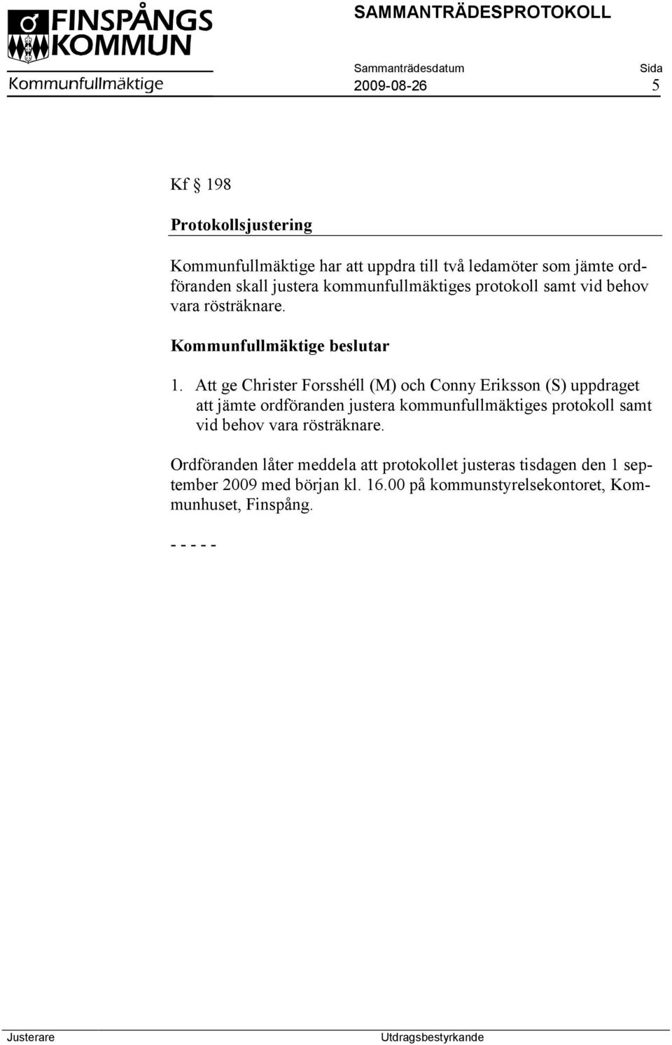 Att ge Christer Forsshéll (M) och Conny Eriksson (S) uppdraget att jämte ordföranden justera kommunfullmäktiges protokoll