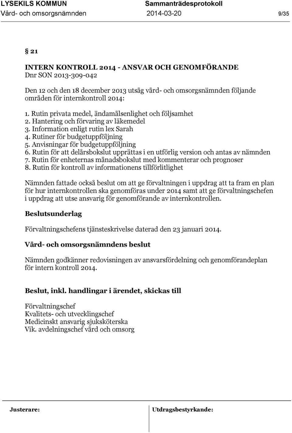 Anvisningar för budgetuppföljning 6. Rutin för att delårsbokslut upprättas i en utförlig version och antas av nämnden 7. Rutin för enheternas månadsbokslut med kommenterar och prognoser 8.