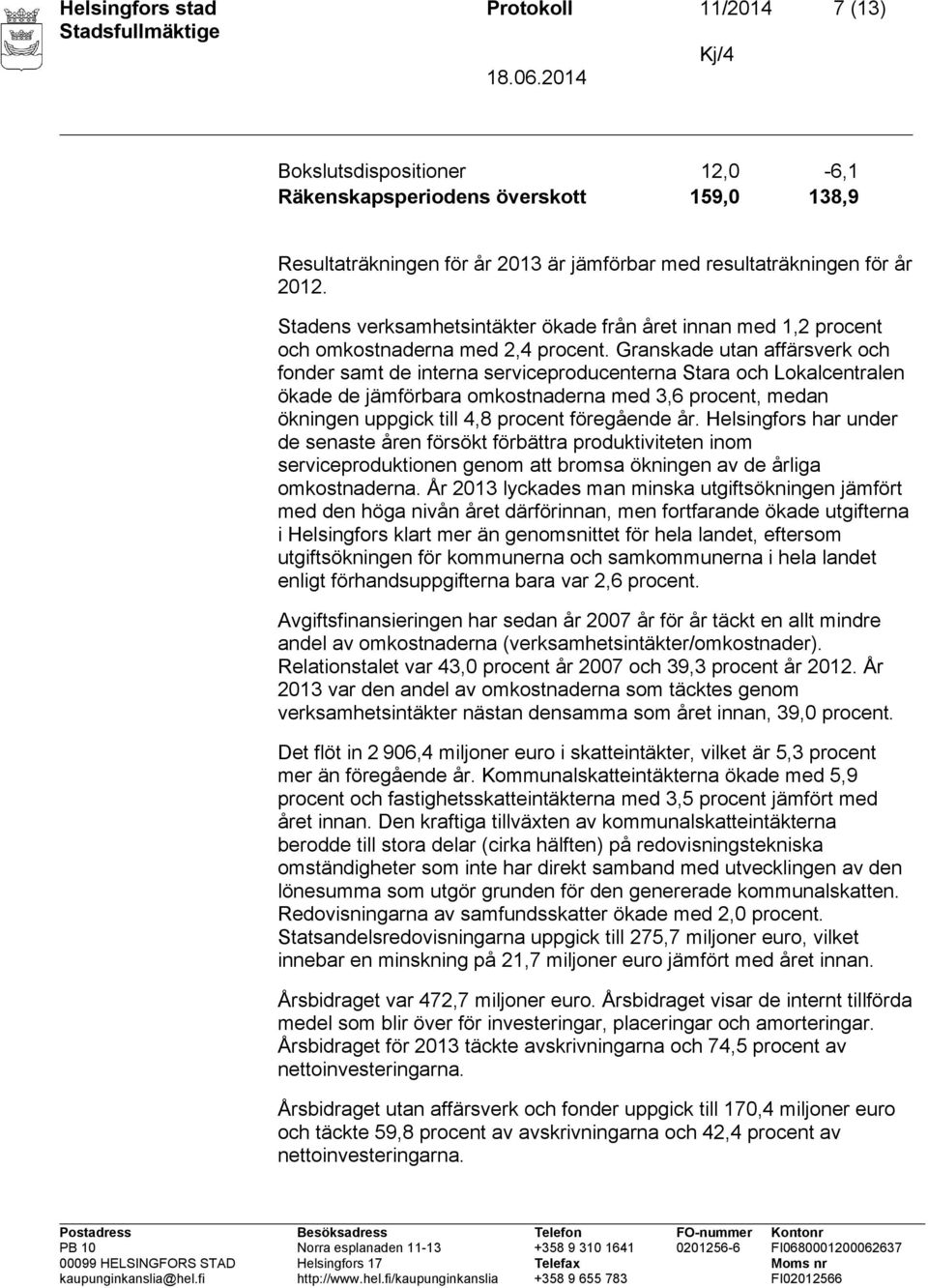 Granskade utan affärsverk och fonder samt de interna serviceproducenterna Stara och Lokalcentralen ökade de jämförbara omkostnaderna med 3,6 procent, medan ökningen uppgick till 4,8 procent