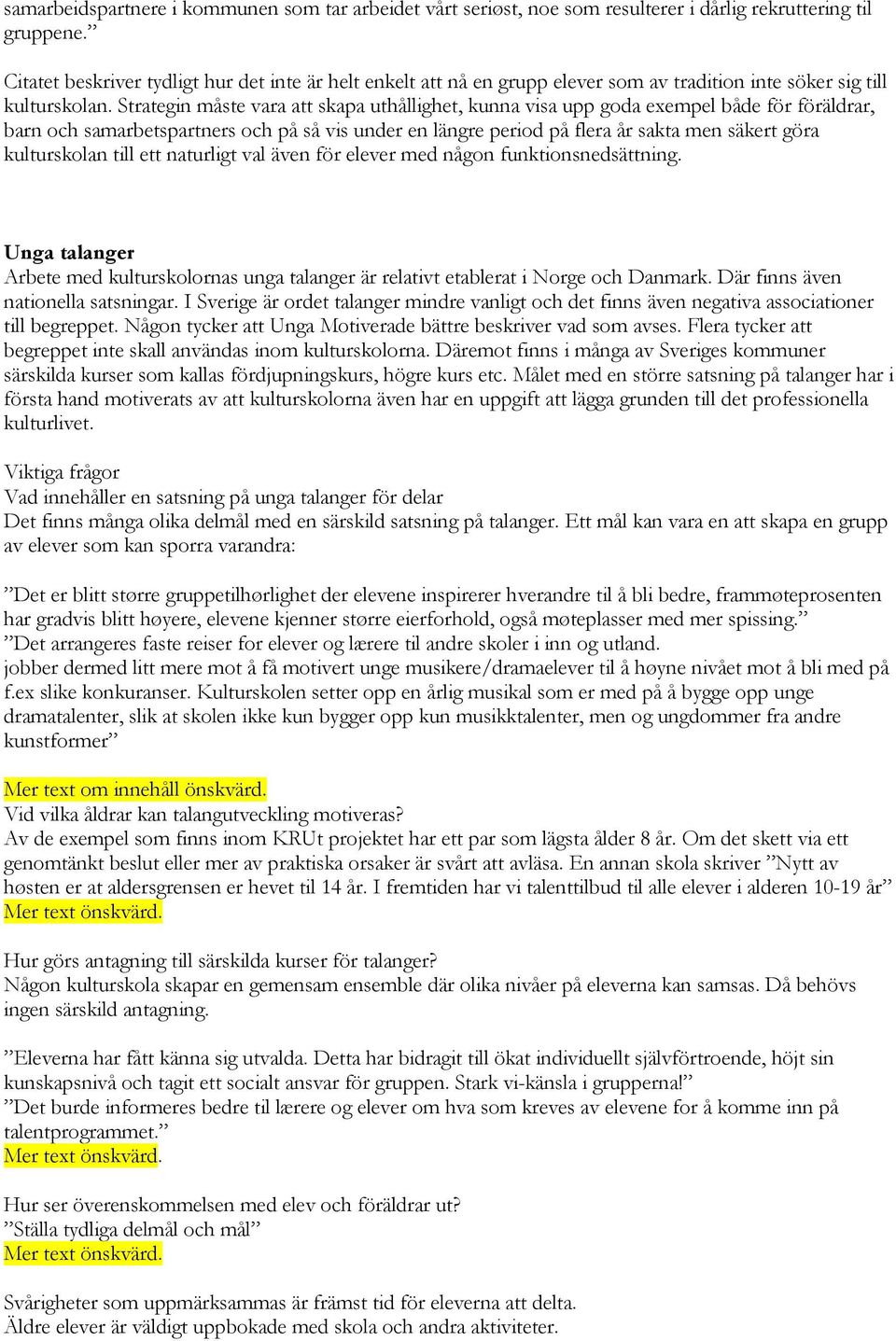 Strategin måste vara att skapa uthållighet, kunna visa upp goda exempel både för föräldrar, barn och samarbetspartners och på så vis under en längre period på flera år sakta men säkert göra