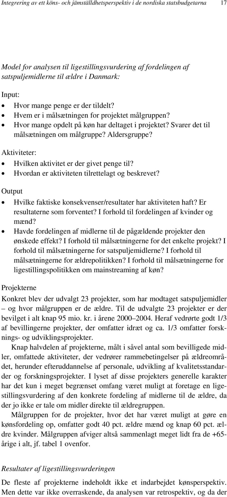 Aktiviteter: Hvilken aktivitet er der givet penge til? Hvordan er aktiviteten tilrettelagt og beskrevet? Output Hvilke faktiske konsekvenser/resultater har aktiviteten haft?