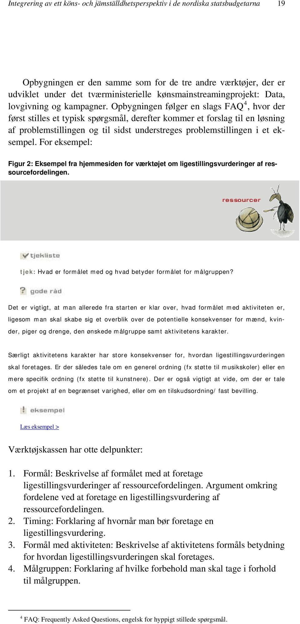 Opbygningen følger en slags FAQ 4, hvor der først stilles et typisk spørgsmål, derefter kommer et forslag til en løsning af problemstillingen og til sidst understreges problemstillingen i et eksempel.