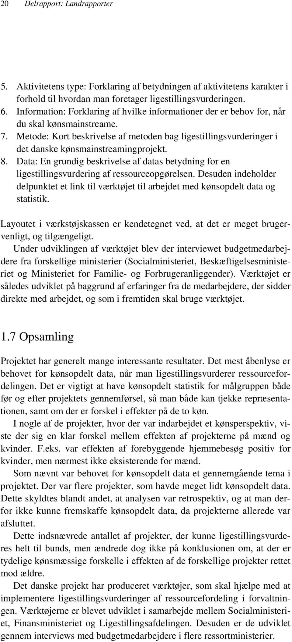 Metode: Kort beskrivelse af metoden bag ligestillingsvurderinger i det danske kønsmainstreamingprojekt. 8.