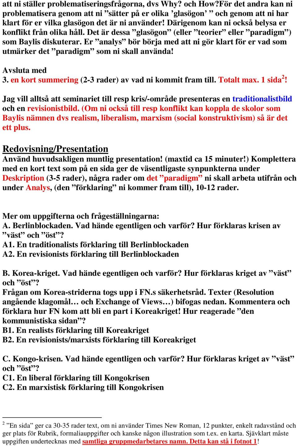 Därigenom kan ni också belysa er konflikt från olika håll. Det är dessa glasögon (eller teorier eller paradigm ) som Baylis diskuterar.