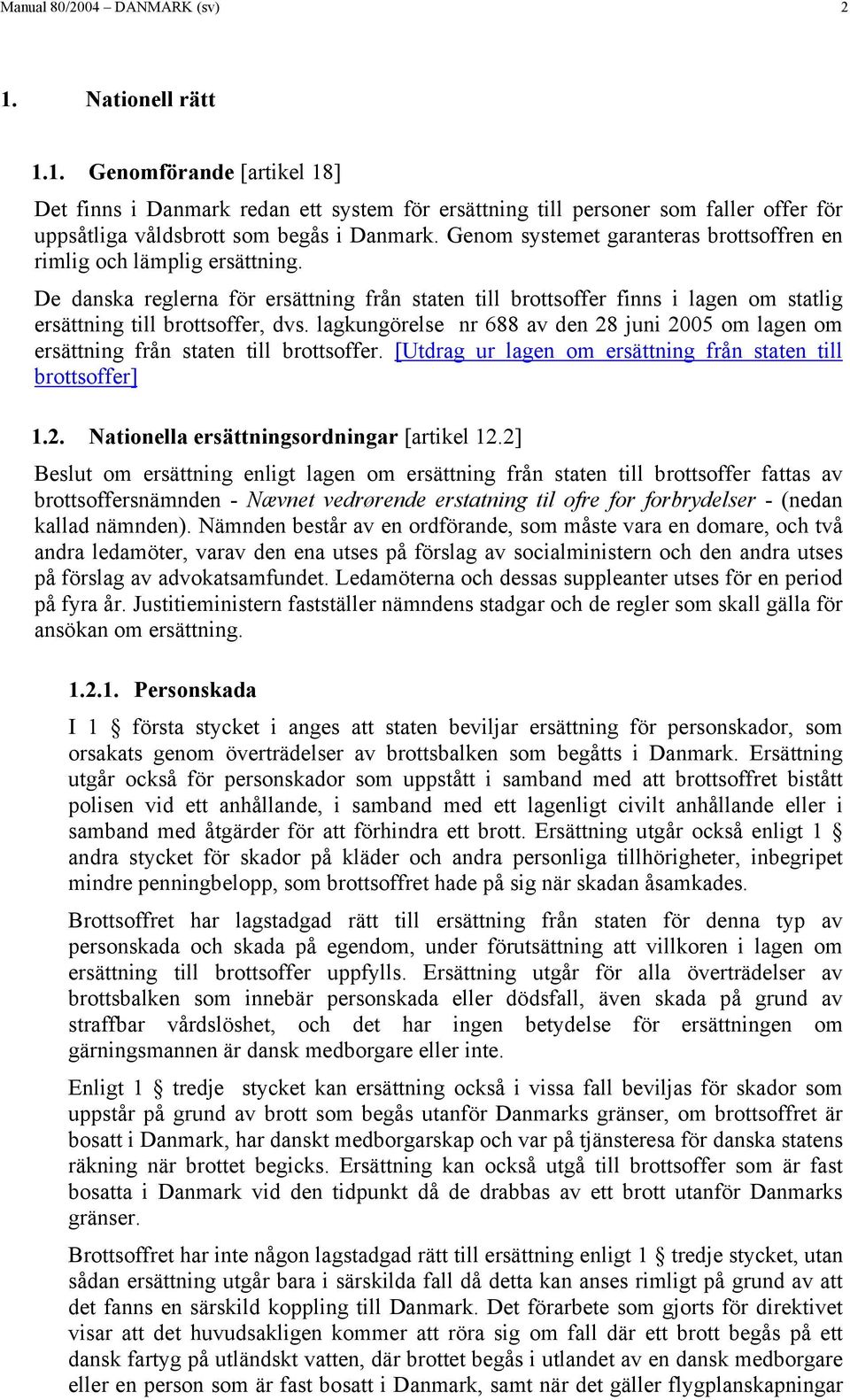 lagkungörelse nr 688 av den 28 juni 2005 om lagen om ersättning från staten till brottsoffer. [Utdrag ur lagen om ersättning från staten till brottsoffer] 1.2. Nationella ersättningsordningar [artikel 12.