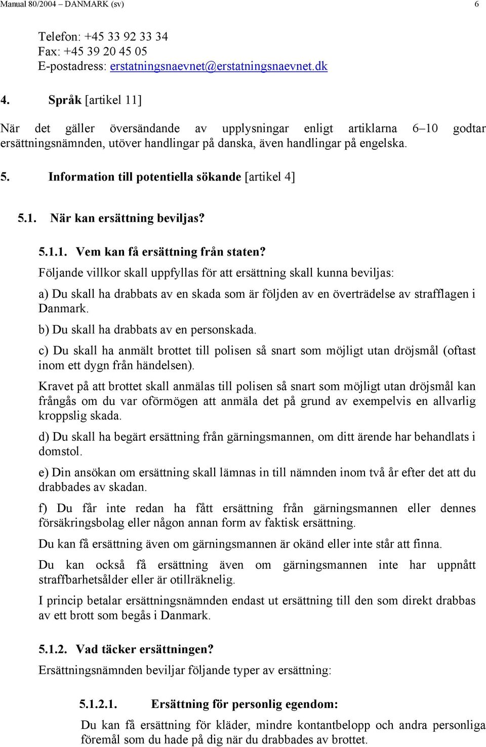 Information till potentiella sökande [artikel 4] 5.1. När kan ersättning beviljas? 5.1.1. Vem kan få ersättning från staten?