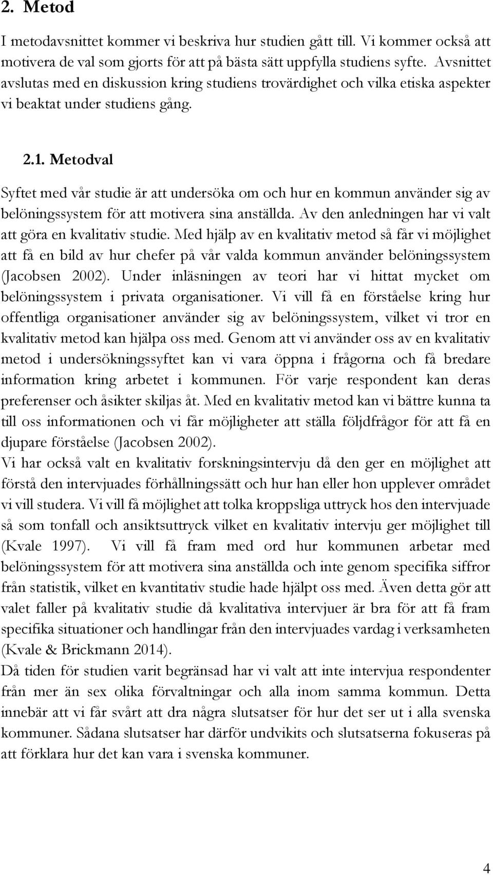 Metodval Syftet med vår studie är att undersöka om och hur en kommun använder sig av belöningssystem för att motivera sina anställda. Av den anledningen har vi valt att göra en kvalitativ studie.