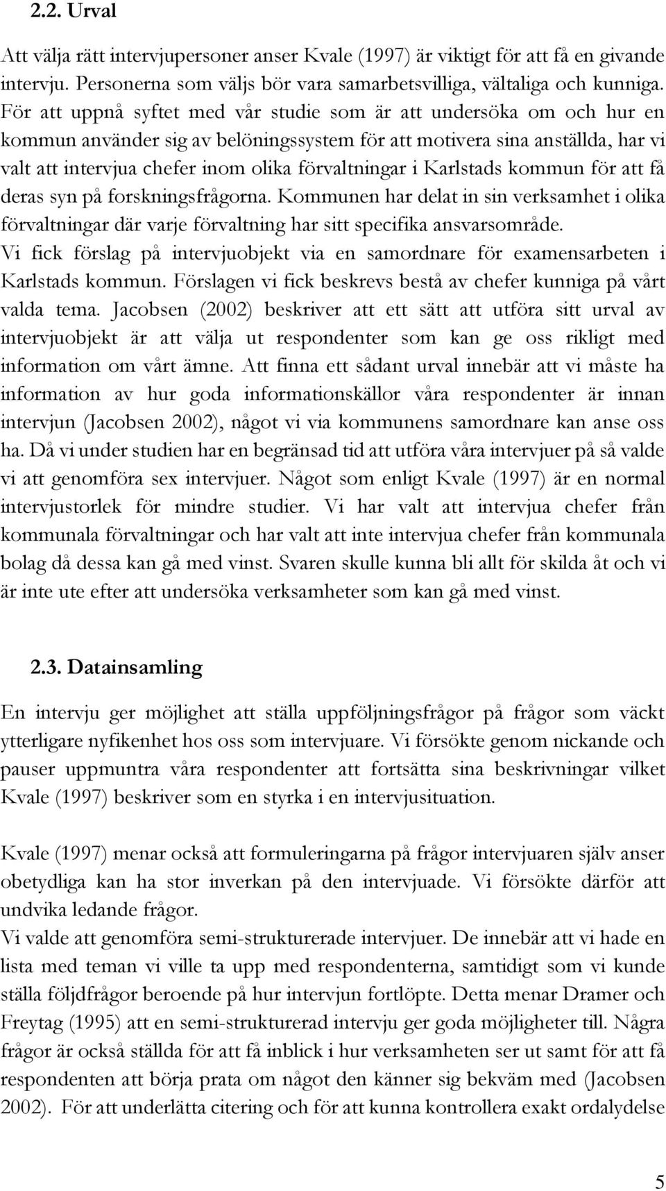 förvaltningar i Karlstads kommun för att få deras syn på forskningsfrågorna. Kommunen har delat in sin verksamhet i olika förvaltningar där varje förvaltning har sitt specifika ansvarsområde.