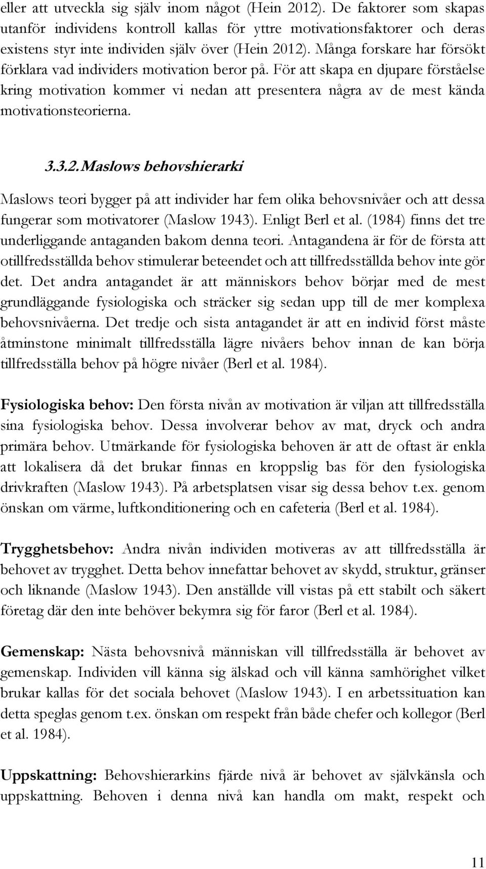 Många forskare har försökt förklara vad individers motivation beror på. För att skapa en djupare förståelse kring motivation kommer vi nedan att presentera några av de mest kända motivationsteorierna.