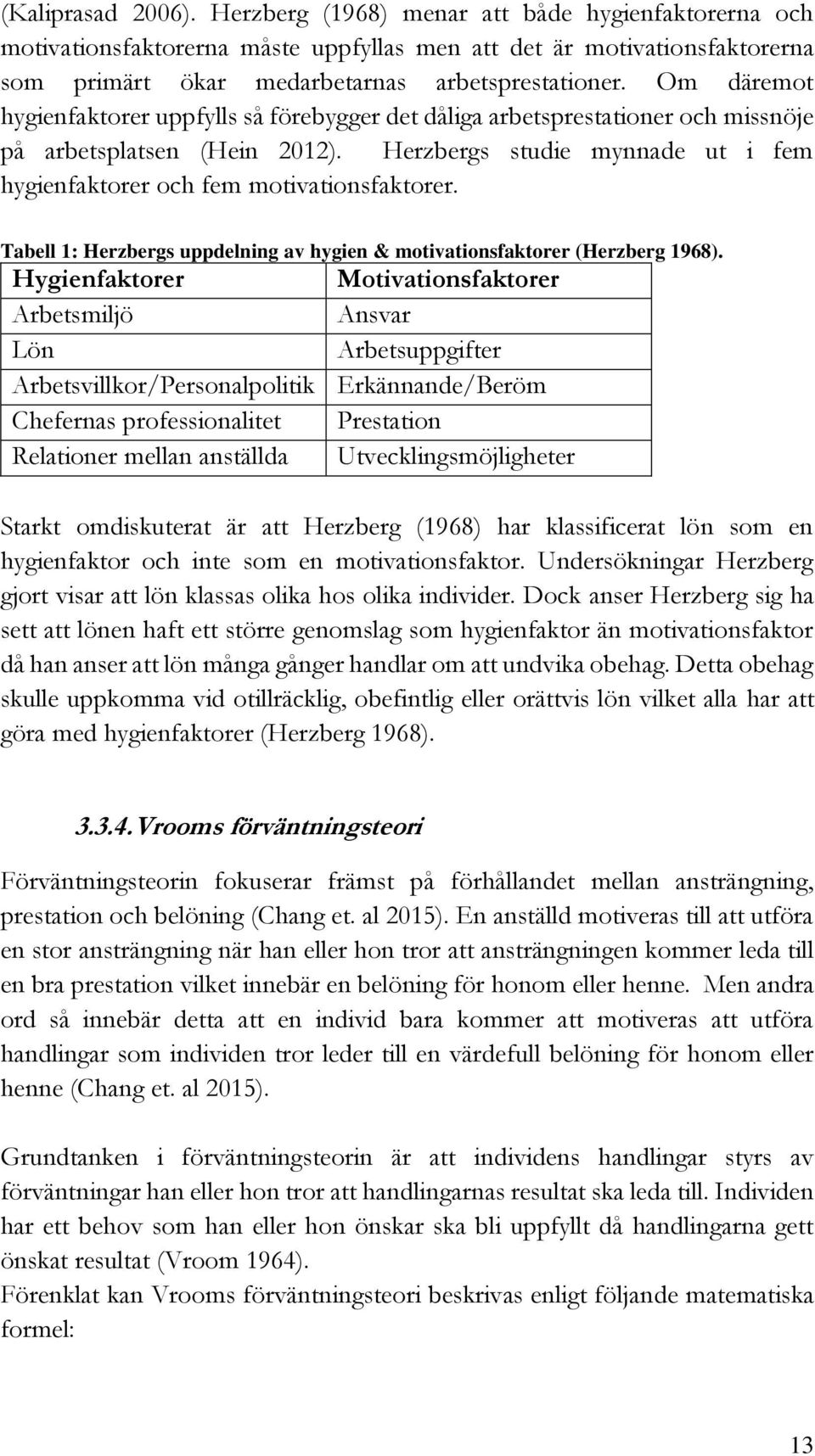 Tabell 1: Herzbergs uppdelning av hygien & motivationsfaktorer (Herzberg 1968).