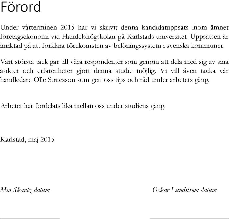 Vårt största tack går till våra respondenter som genom att dela med sig av sina åsikter och erfarenheter gjort denna studie möjlig.