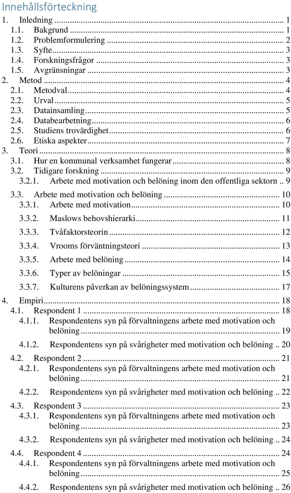 .. 9 3.2.1. Arbete med motivation och belöning inom den offentliga sektorn.. 9 3.3. Arbete med motivation och belöning... 10 3.3.1. Arbete med motivation... 10 3.3.2. Maslows behovshierarki... 11 3.3.3. Tvåfaktorsteorin.