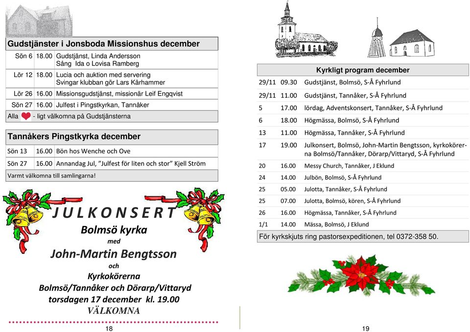 00 Julfest i Pingstkyrkan, Tannåker Alla - ligt välkomna på Gudstjänsterna Tannåkers Pingstkyrka december Sön 13 16.00 Bön hos Wenche och Ove Sön 27 16.