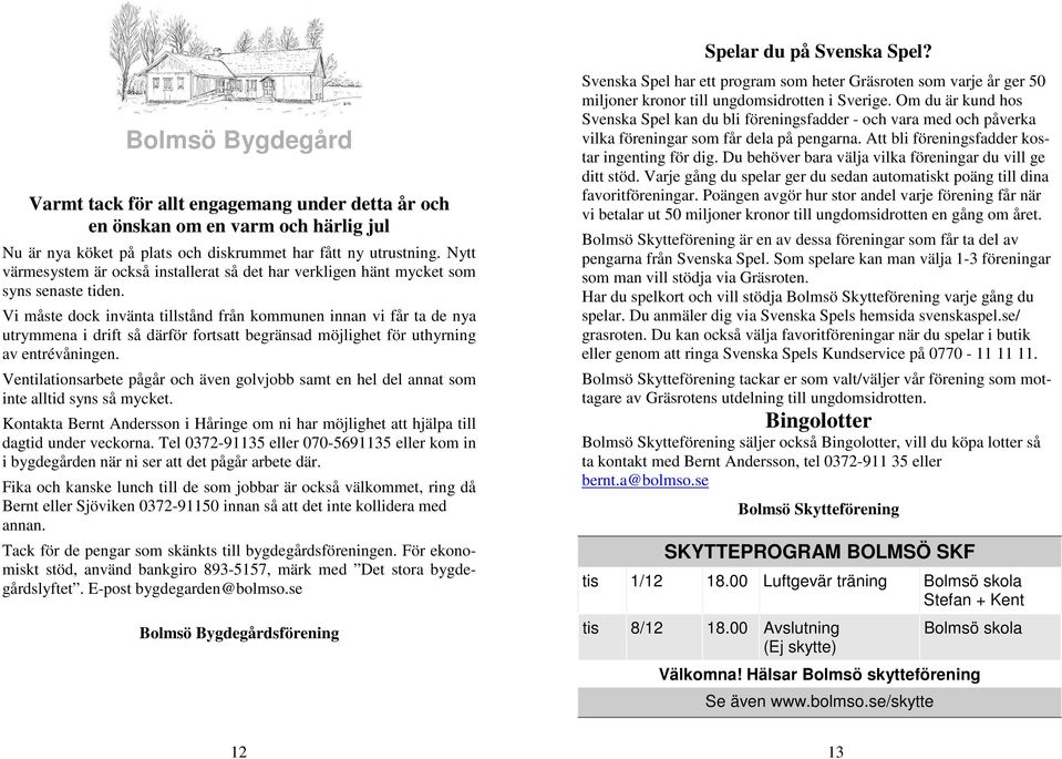 Vi måste dock invänta tillstånd från kommunen innan vi får ta de nya utrymmena i drift så därför fortsatt begränsad möjlighet för uthyrning av entrévåningen.