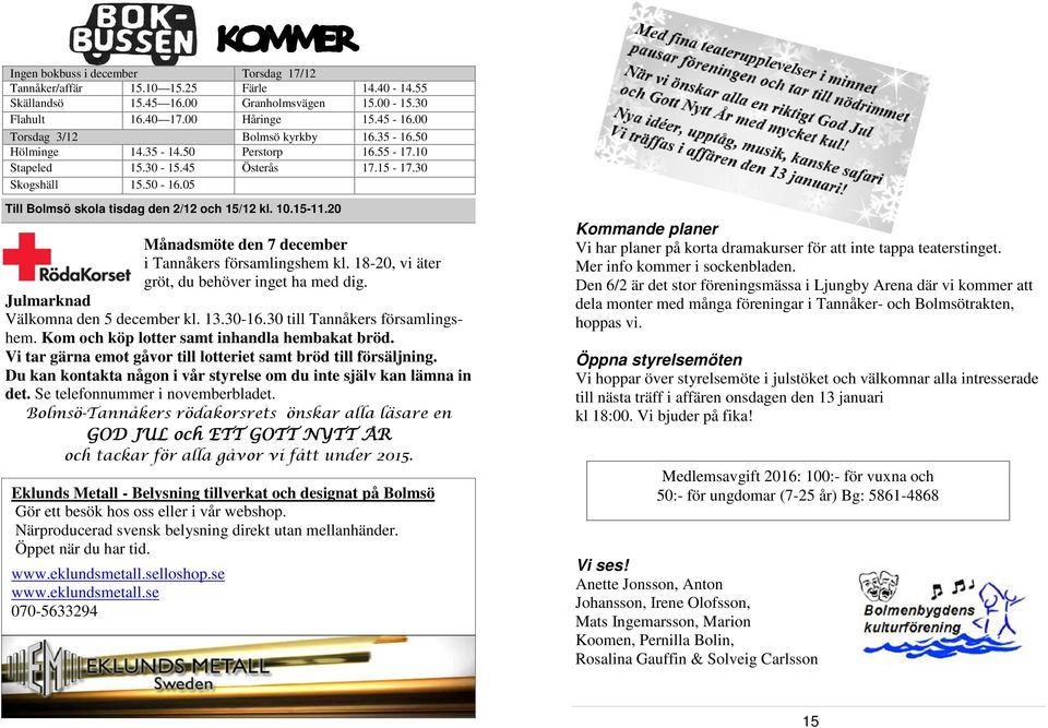 15-11.20 Månadsmöte den 7 december i Tannåkers församlingshem kl. 18-20, vi äter gröt, du behöver inget ha med dig. Julmarknad Välkomna den 5 december kl. 13.30-16.30 till Tannåkers församlingshem.