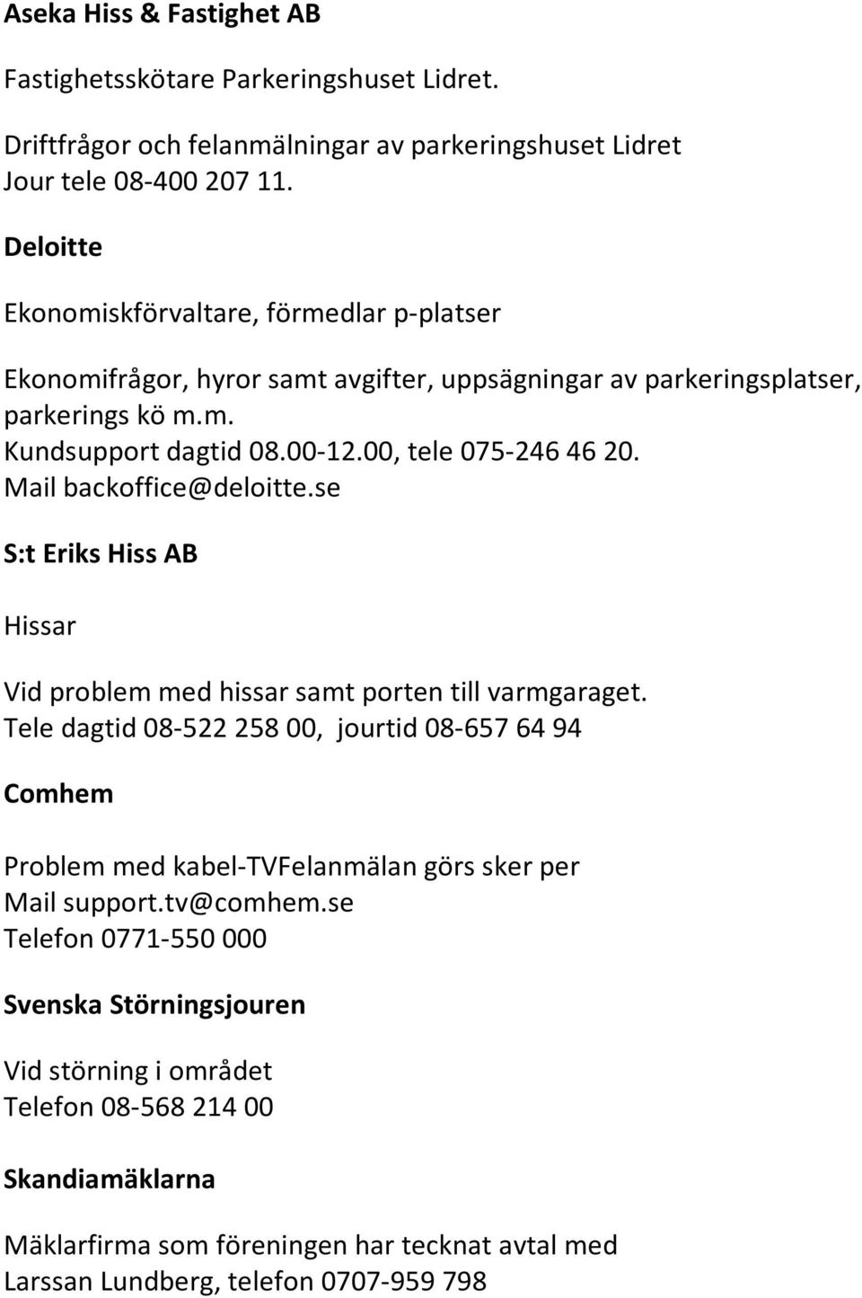 Mail backoffice@deloitte.se S:t Eriks Hiss AB Hissar Vid problem med hissar samt porten till varmgaraget.