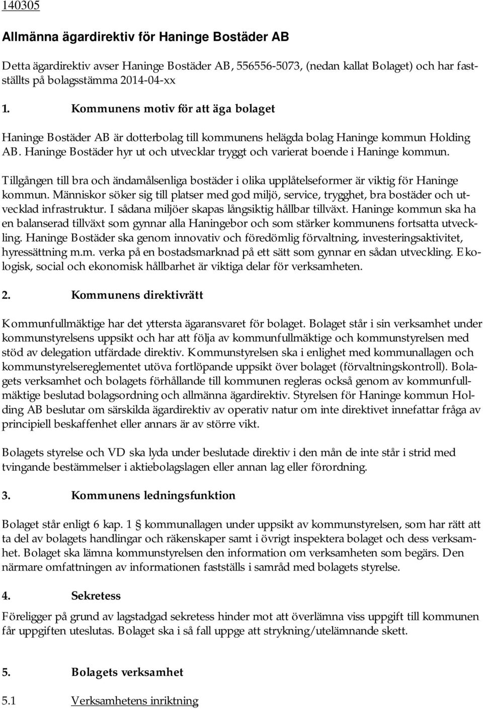 Haninge Bostäder hyr ut och utvecklar tryggt och varierat boende i Haninge kommun. Tillgången till bra och ändamålsenliga bostäder i olika upplåtelseformer är viktig för Haninge kommun.