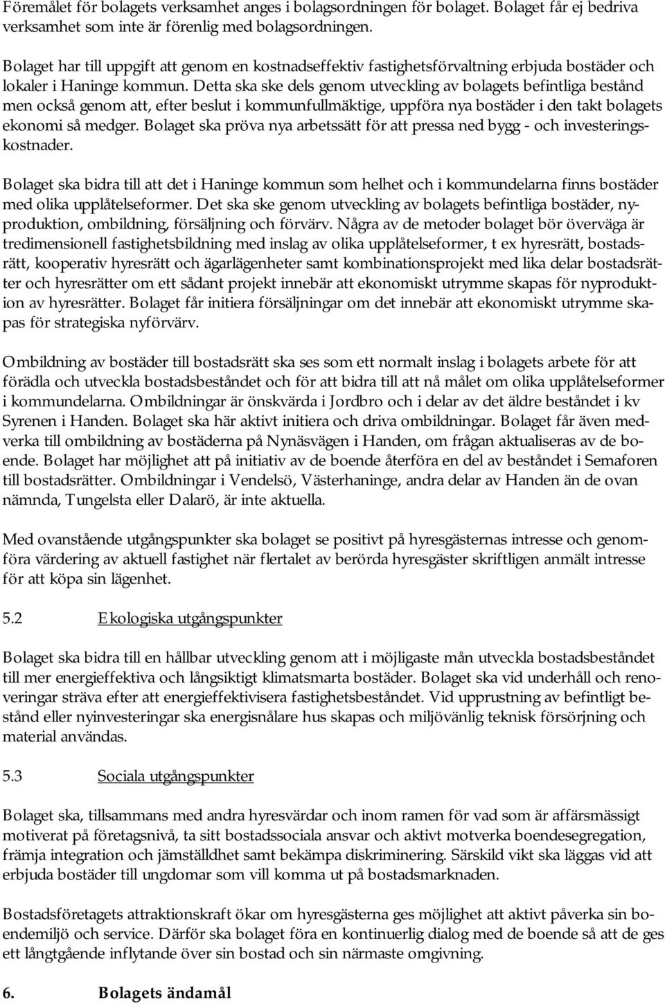 Detta ska ske dels genom utveckling av bolagets befintliga bestånd men också genom att, efter beslut i kommunfullmäktige, uppföra nya bostäder i den takt bolagets ekonomi så medger.